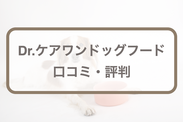 Dr.ケアワン(ドクターケアワン)ドッグフードの口コミ評判｜値段や成分、原材料