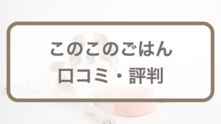 このこのごはんの口コミ評判｜ドッグフードをお試しして食いつきや涙やけをチェック
