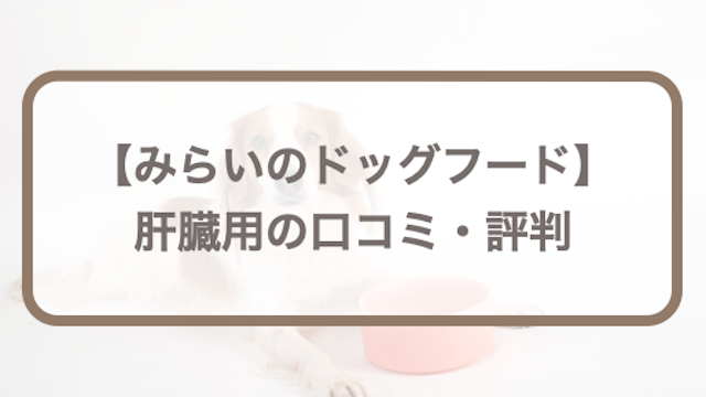 みらいのドッグフード【肝臓用療法食】の効果や成分、評価は？口コミ評判も徹底調査
