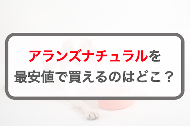 アランズナチュラルドッグフードの最安値は楽天？アマゾン？公式？どれが安い？
