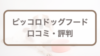 ピッコロドッグフードの口コミ評判｜販売店や量など購入前に知りたい全知識