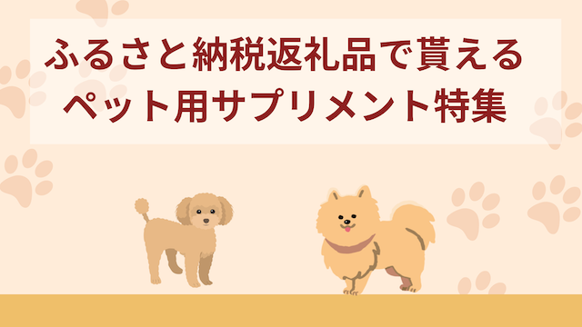 ふるさと納税返礼品で貰えるペット用サプリメントおすすめ10選！