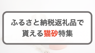 ふるさと納税返礼品で貰える猫砂おすすめ7選！犬猫の飼い主さん必見