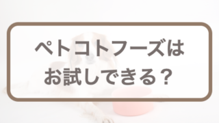 ペトコトフーズはお試しできる？基本情報とお試しする方法をご紹介