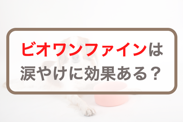 ビオワンファインは涙やけに効果ある？口コミや特徴なども紹介